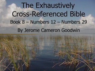 Download An Exhaustively Cross Referenced Bible, Book 8 Numbers 12 to Numbers 29 - Jerome Goodwin | PDF