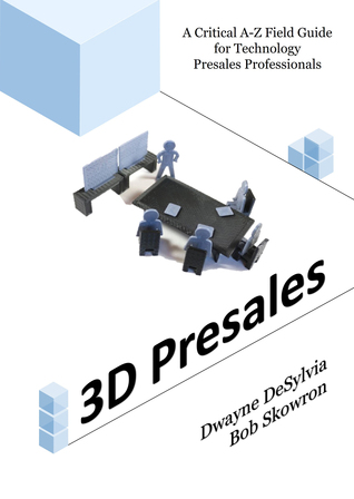Read online 3D Presales: A Critical A-Z Field Guide for Technology Presales Professionals - Dwayne DeSylvia | PDF