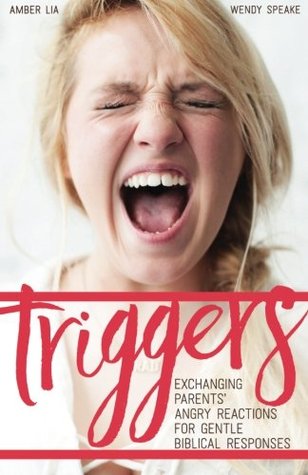 Read Triggers: Exchanging Parents' Angry Reactions for Gentle Biblical Responses - Amber Lia | ePub