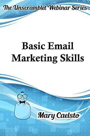 Read online Basic Email Marketing Skills (The Unscramblet Webinar Series Book 1) - Mary Caelsto file in PDF