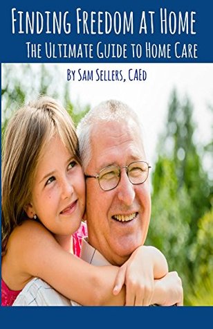 Download Finding Freedom at Home: The Ultimate Guide to Home Care - Sam Sellers file in ePub