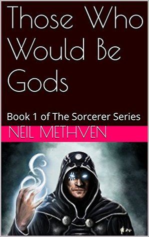 Download Those Who Would Be Gods: Book 1 of The Sorcerer Series - Neil Methven | PDF