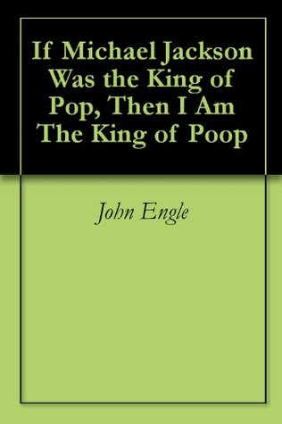 Read If Michael Jackson Was the King of Pop, Then I Am The King of Poop - John Engle file in ePub