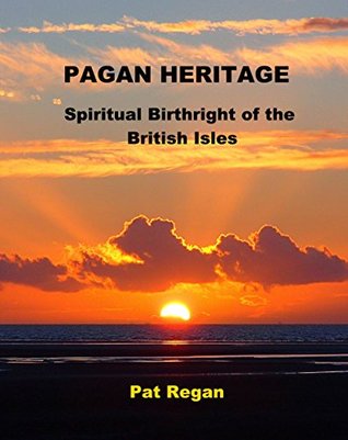 Download Pagan Heritage: Spiritual Birthright of the British Isles - Pat Regan | PDF