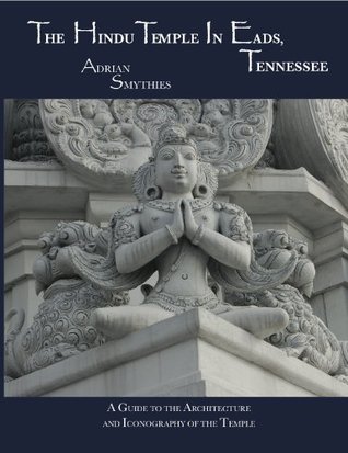 Read The Hindu Temple In Eads, Tennessee: A Guide to the Architecture and Iconography of the Temple - Adrian Smythies | PDF