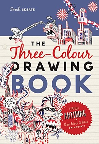 Read The Three-Colour Drawing Book: Draw anything with red, blue and black ballpoint pens (Drawing Books) - Sarah Skeate file in PDF