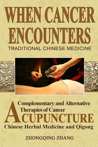 Read online When Cancer Encounters Traditional Chinese Medicine: Complementary and Alternative Therapies of Cancer: Acupuncture, Chinese Medicine, and Qigong - Zhongqing Zhang file in PDF