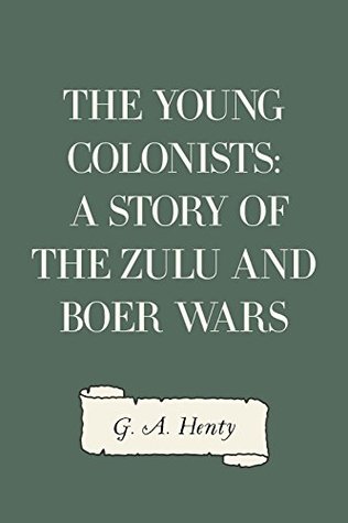Read online The Young Colonists: A Story of the Zulu and Boer Wars - G.A. Henty | PDF