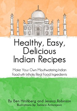 Read Healthy, Easy, Delicious Indian Recipes: Make Your Own Mouthwatering Indian Food With Whole, Real Food Ingredients - Jessica Robinson file in ePub