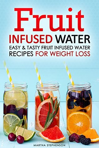Read Fruit Infused Water: Easy & Tasty Fruit Infused Water Recipes for Weight Loss - Martha Stephenson | PDF