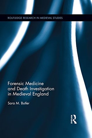 Read Forensic Medicine and Death Investigation in Medieval England (Routledge Research in Medieval Studies) - Sara M Butler | PDF