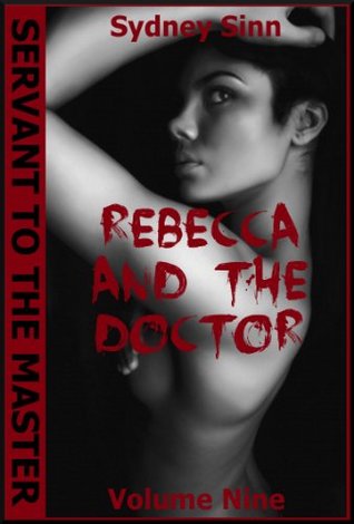 Download Rebecca and the Doctor: An Extreme Erotica Story (Servant to the Master Book 9) - Sydney Sinn | ePub