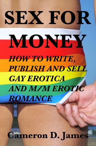 Read Sex For Money: How to Write, Publish, and Sell Gay Erotica and M/M Erotic Romance - Cameron D. James | ePub