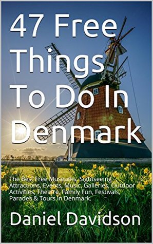 Download 47 Free Things To Do In Denmark: The Best Free Museums, Sightseeing Attractions, Events, Music, Galleries, Outdoor Activities, Theatre, Family Fun, Festivals,  Denmark. (Travel Free eGuidebooks Book 15) - Daniel Davidson file in ePub