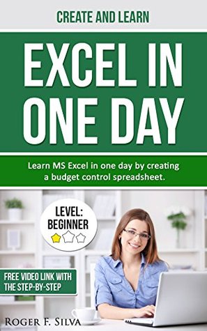 Read online Create and Learn Excel in One Day: Learn MS Excel in one day by creating a budget control spreadsheet - Roger F. Silva file in PDF