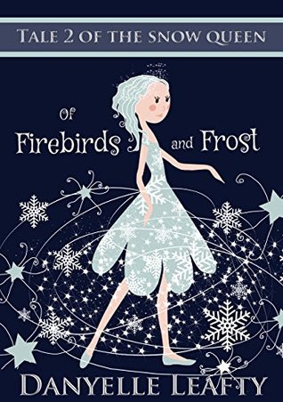 Read Of Firebirds and Frost (Tales of the Snow Queen Book 2) - Danyelle Leafty | ePub