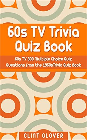 Read 60s TV Trivia Quiz Book: 300 Multiple Choice Quiz Questions from the 1960s (TV Trivia Quiz Book - 1960s TV Trivia) - Clint Glover file in PDF