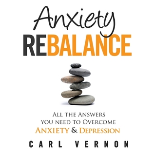 Read Anxiety Rebalance: All the answers you need to overcome anxiety and depression - Carl Vernon | ePub
