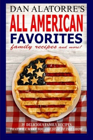 Read All American Favorites: 35 Delicious Family Recipes That Will Make You The Star Of The Show - Dan Alatorre file in PDF