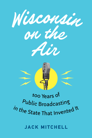 Read Wisconsin on the Air: 100 Years of Public Broadcasting in the State That Invented It - Jack Mitchell | PDF