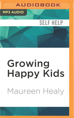 Download Growing Happy Kids: How to Foster Inner Confidence, Success, and Happiness - Maureen Healy file in PDF