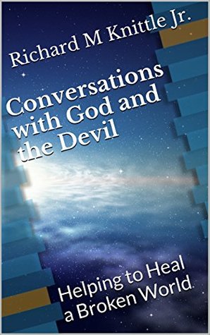 Read online Conversations with God and the Devil: Helping to heal a Broken World - Richard M. Knittle Jr. file in ePub