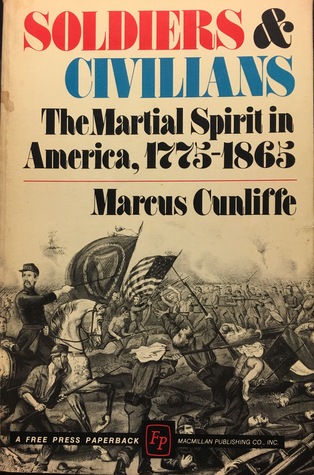 Read online Soldiers And Civilians: The Martial Spirit In America, 1775-1865 - Marcus Cunliffe file in PDF