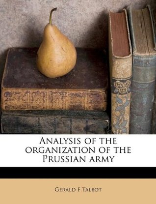 Read Analysis of the Organization of the Prussian Army - Gerald F. Talbot | PDF