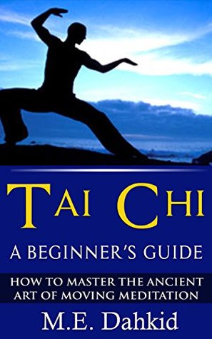 Download Tai Chi: A Beginner's Guide: How to Master The Ancient Art of Moving Meditation - M.E. Dahkid | PDF