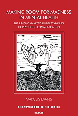 Read online Making Room for Madness in Mental Health: The Psychoanalytic Understanding of Psychotic Communicationof Psychotic Communication (The Tavistock Clinic Series) - Marcus Evans | ePub