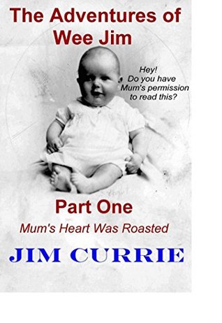Read The Adventures of Wee Jim: Part One - Mum's heart Was Roasted - James Currie file in ePub