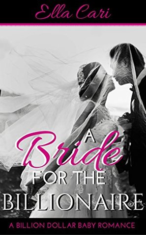 Read online A Bride for the Billionaire: Complete Series: A Billion Dollar Baby Romance - Ella Cari file in PDF