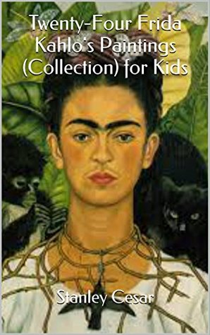 Read Twenty-Four Frida Kahlo's Paintings (Collection) for Kids - Stanley Cesar | PDF