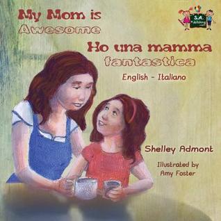 Read online My Mom Is Awesome Ho Una Mamma Fantastica: English Italian Bilingual Edition - Shelley Admont file in ePub