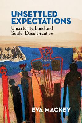 Read online Unsettled Expectations: Uncertainty, Land and Settler Decolonization - Eva Mackey | PDF