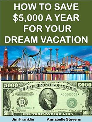 Read How to Save $5,000 a Year for Your Dream Vacation (More for Less Guides Book 9) - Jim Franklin | PDF