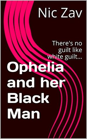 Read Ophelia and her Black Man: There's no guilt like white guilt - Nic Zav file in ePub