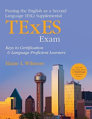 Read online Passing the English as a Second Language (ESL) Supplemental TExES Exam: Keys to Certification and Language Proficient Learners - Elaine L. Wilmore file in PDF