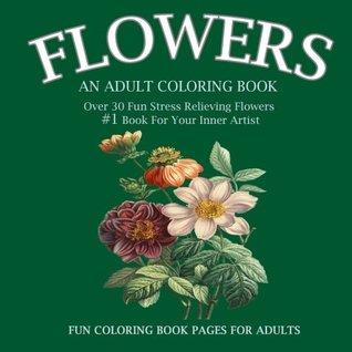 Download Flowers: An Adult Coloring Book: Over 30 Fun Stress Relieving Flowers #1 Book For Your Inner Artist - An Adult Coloring Book | ePub
