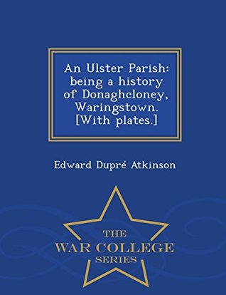 Download An Ulster Parish: being a history of Donaghcloney, Waringstown. [With plates.] - War College Series - Edward Dupré Atkinson | PDF