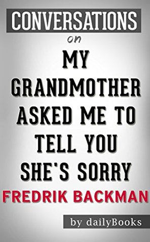Download My Grandmother Asked Me to Tell You She's Sorry: A Novel By Fredrik Backman   Conversation Starters - Daily Books | PDF