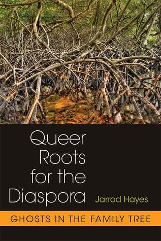 Read online Queer Roots for the Diaspora: Ghosts in the Family Tree - Jarrod Hayes | PDF