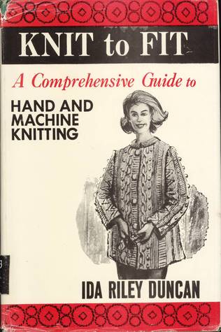 Read Knit to Fit: A Comprehensive Guide to Hand and Machine Knitting - Ida Riley Duncan | PDF