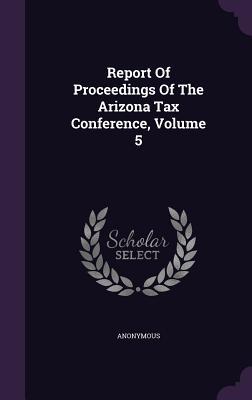 Read online Report of Proceedings of the Arizona Tax Conference, Volume 5 - Anonymous file in ePub