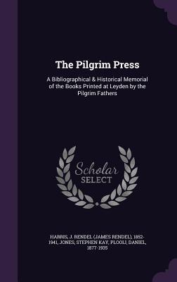 Read online The Pilgrim Press: A Bibliographical & Historical Memorial of the Books Printed at Leyden by the Pilgrim Fathers - James Rendel Harris | ePub