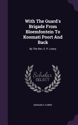Read online With the Guard's Brigade from Bloemfontein to Koomati Poort and Back: By the REV. E. P. Lowry - Edward P. Lowry file in PDF