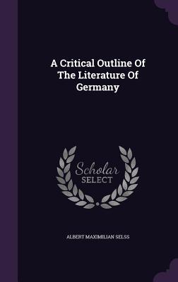 Download A Critical Outline of the Literature of Germany - Albert Maximilian Selss file in PDF