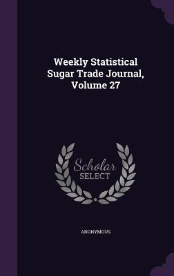 Read Weekly Statistical Sugar Trade Journal, Volume 27 - Anonymous | ePub