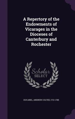 Download A Repertory of the Endowments of Vicarages in the Dioceses of Canterbury and Rochester - Andrew Coltee Ducarel | ePub