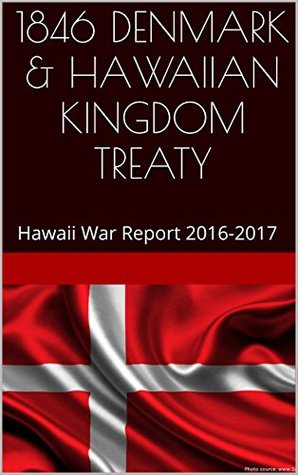 Read 1846 DENMARK & HAWAIIAN KINGDOM TREATY: Hawaii War Report 2016-2017 - HAWAII BOOK CLUB | PDF